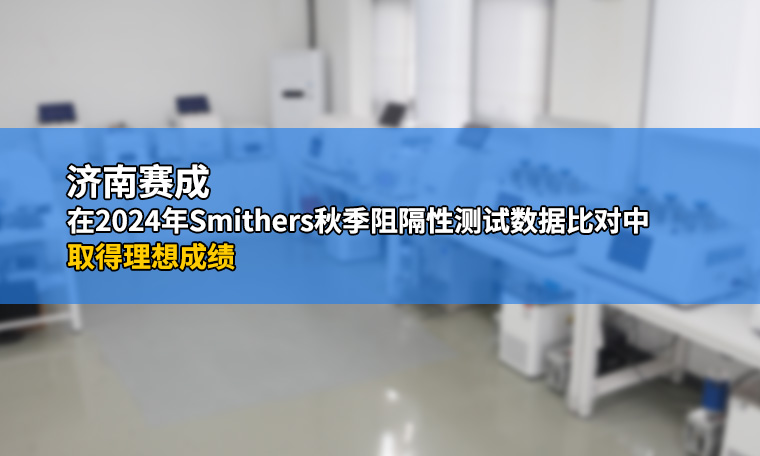 濟(jì)南賽成在2024年Smithers秋季阻隔性測試數(shù)據(jù)比對(duì)中取得理想成績